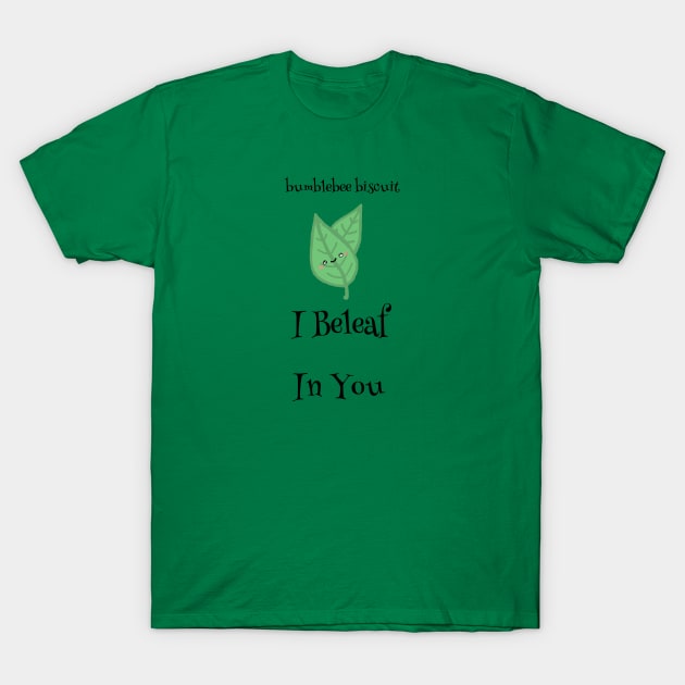 I Beleaf in You by Bumblebee Biscuit T-Shirt by bumblebeebuiscut